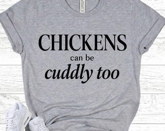 Chicken Lover Shirt - CHICKENS Can Be Cuddly Too Tee - Backyard Chicken Mom Gift - Funny Hen Owner Shirt
