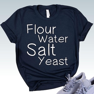 Food Shirt, Bread Screen Printed T Shirt,Flour, Water, Salt, Yeast Baking Tshirt Bread Tshirt Culinary Shirt Gifts For Bakers Camp Cook Tee