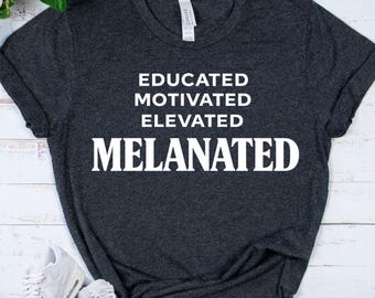 MELANATED Shirt - Educated Motivated Elevated Tee - Black Empowerment Gift - Afro Pride Apparel - Graduation Juneteenth