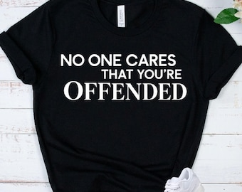 SARCASTIC Shirt - Offensive Humor T-Shirt - Funny Adult Humor Tee - Attitude Shirt - Sarcasm Gift - Rude Funny Shirt - Unfiltered Humor Tee