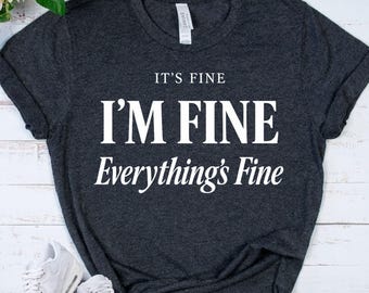 IT'S FINE Humor Shirt - Anxiety Joke Tee - Sarcastic Mental Health Apparel - Introvert Gift - Dark Humor Shirt