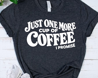 ONE MORE Coffee Shirt - Coffee Lover T-Shirt - Funny Caffeine Tee - Coffee Addict Gift - Morning Coffee Shirt - Barista Gift