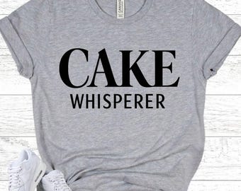 CAKE WHISPERER - Baker Gift Shirt - Cake Lover Tee - Baking Enthusiast Apparel - Pastry Chef Gift
