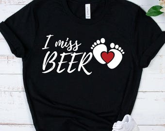 PREGNANCY Shirt - I Miss Beer Tee - Expecting Mom Gift - Funny Maternity Shirt - Baby Shower Gift - New Parent Humor