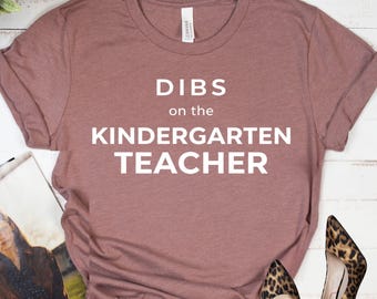 TEACHER GIFT SHIRT - Kindergarten Teacher Tee - Dibs on the Teacher - Funny School Shirt - Back to School Gift