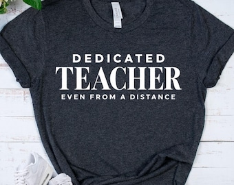 DEDICATED TEACHER Shirt - Even From A Distance Tee - Virtual Teacher Gift - Online Teaching Shirt - Remote Educator Gift