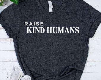RAISE KIND HUMANS Shirt - Positive Parenting T-Shirt - Kindness Tee - Mom Life Shirt - Mama Gift - Gentle Parenting Shirt - Teacher Gift