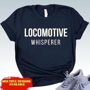 Locomotive Whisperer Shirt - Train Driver - Railroad Enthusiast Tee - Railway Professional - Engine Driver - Train Lover Humor - Steam Train