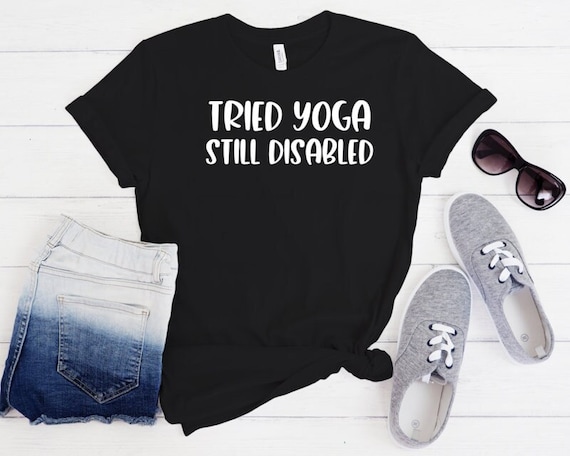 Tried Yoga Still Disabled T-Shirt Disability Awareness Safety Awareness Slogan Tshirt Chronic Illness Spoon Theory Unisex Tee