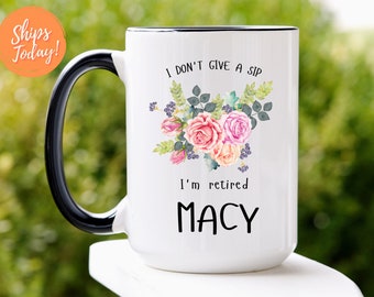 Personalized I Don't Give a Sip I'm Retired Mug, I'm Retirement Mug for Women, Gift for Retirement, Funny Retirement