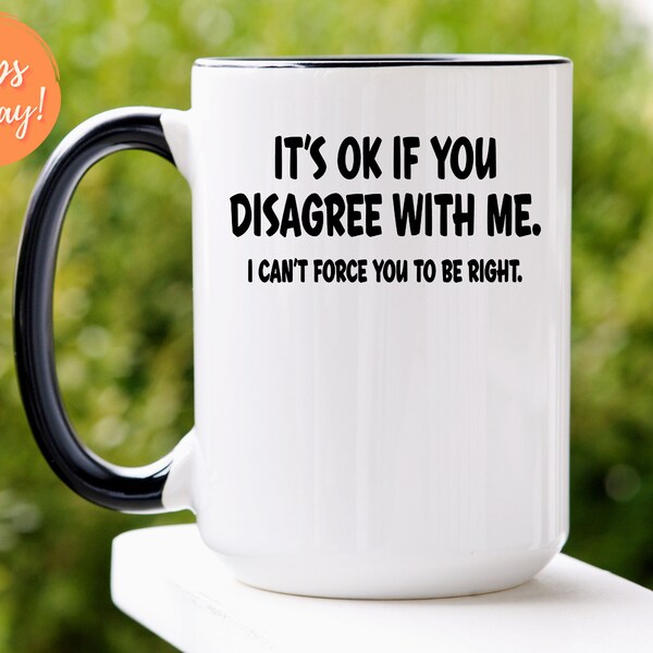 sarcastic gift- sarcastic coffee mug, political mug, political gift, fathers day gift, gift for coworker, always right gift, coffee mug gift