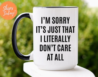 Sorry It's Just That I Literally Don't Care Funny Coffee Mug, Funny Mug, Funny Gift, Sassy Coffee Mug