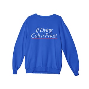 Se stai morendo chiama un prete, unisex, cattolico, felpa, girocollo, Saintwave, cattolicesimo, Scrittura, tradizionale, anni '90, estrema unzione, umorismo oscuro