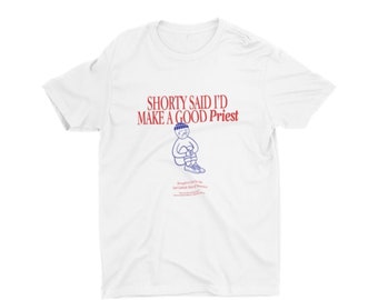 Shorty Said I'd Make a Good Priest, Catholic, T-shirt, Saintwave, Sad Boys, Trad, religious vocations, funny, Cartoon, friendzoned,