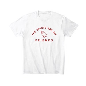The Saints Are My Friends - Tee