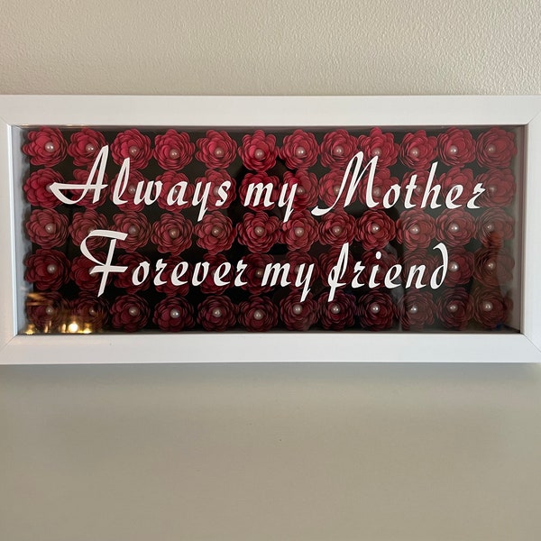 Always my Mother, forever my friend flowers in shadow box. Mother’s Day gift