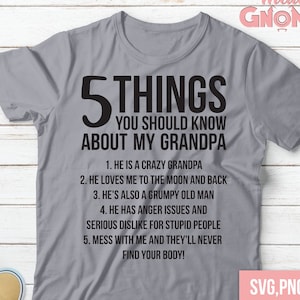 May include: A gray t-shirt with the text "5 THINGS YOU SHOULD KNOW ABOUT MY GRANDPA." The text lists five characteristics, including "He is a crazy grandpa" and "Mess with me and they'll never find your body!" The shirt also has SVG, PNG, EPS, and DXF file formats.