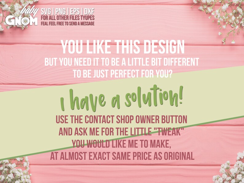 May include: Pink wooden background with white floral accents and text. The text reads: "You like this design? I have a solution!" Contact the shop owner for custom modifications at a similar price.