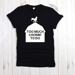 Too Much Chorin To Do Letterkenny Shirt (unisex sizing)