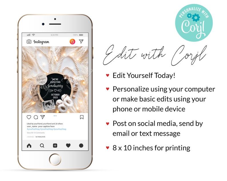 May include: A digital phone screen displaying an Instagram post with a photo of a chalkboard sign that says "We're expecting somebunny" with a due date of October 2023. The sign is surrounded by white bunny ears, a small wooden box, and a pair of baby booties. The post is captioned "I liked it, your friend, and 23 others. user_name your caption here #yourhashtag #yourhashtag #yourhashtag". The phone screen is surrounded by a white background with the text "Edit with Corjl" and a list of features: "Edit Yourself Today!", "Personalize using your computer or make basic edits using your phone or mobile device", "Post on social media, send by email or text message", and "8 x 10 inches for printing".