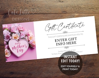 May include: A printable gift certificate template featuring a pink floral background with the text "Happy Mother's Day" in a heart shape. The text "Gift Certificate" is at the top of the certificate, and the text "Enter Gift Info Here" is below it. The text "Sunday May 12th @ 2pm" is below that, followed by the text "To Mom, From Sarah & Jessica, We love you!" The text "Instant Edit Today!" is in a circle at the bottom of the certificate, and the text "Edit Yourself & Print Today!" is below that.