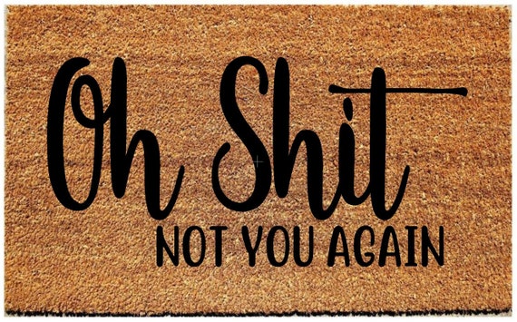 Oh Shit Not You Again Coir Door Mat Coir Door Mats Etsy