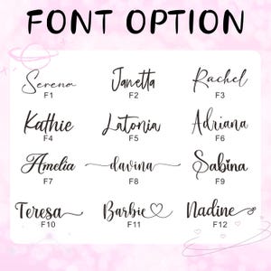 May include: Image displaying a selection of font styles for text customization. The words "FONT OPTION" are at the top. Below are examples of names in different fonts, including Serena, Janetta, Rachel, Kathie, Latonia, Adriana, Amelia, Davina, Sabina, Teresa, Barbie, and Nadine.