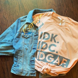 IDK, IDC, IDGAF shirt, funny shirt