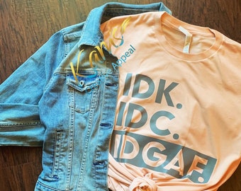 IDK, IDC, IDGAF shirt, funny shirt