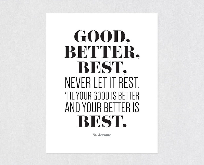 Quote Print, Good, Better, Best. Never Let It Rest. 'til Your Good is ...