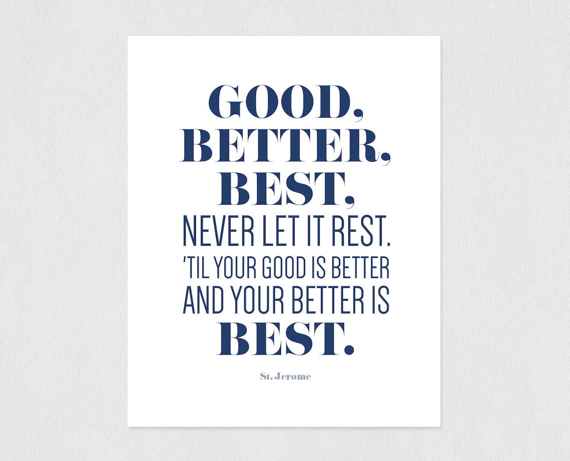 Quote Print, Good, Better, Best. Never Let It Rest. 