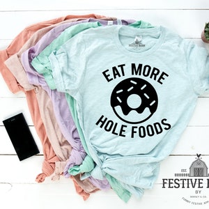 Funny Sarcastic Gym Shirts - Funny Fitness Shirts - Funny Workout Shirts - Eat More Hole Foods Shirt - Funny Diet Shirt Donut