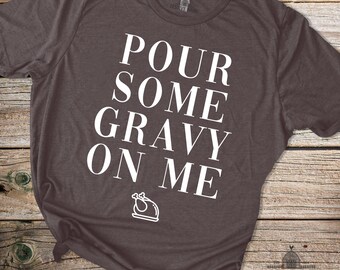 Funny Thanksgiving Shirt Sarcastic Maybe Offensive Funny Shirts for Men & Women - Funny Turkey Day Shirt - Pour Some Gravy On Me T-Shirt