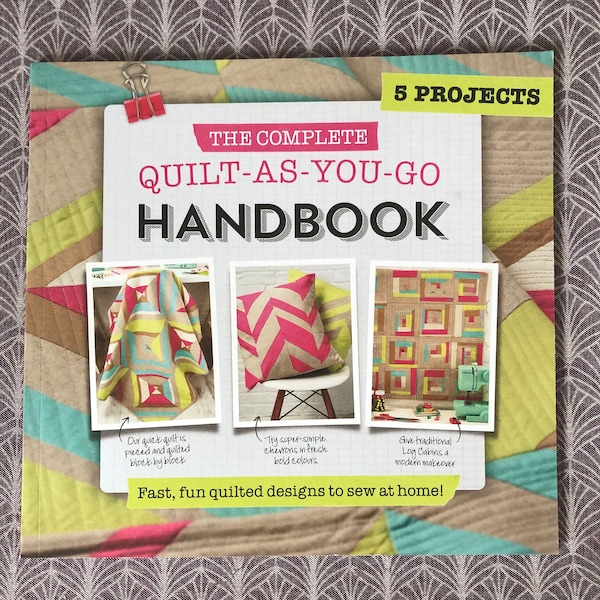 The Complete Quilt As You Go Handbook. 5 Projects.