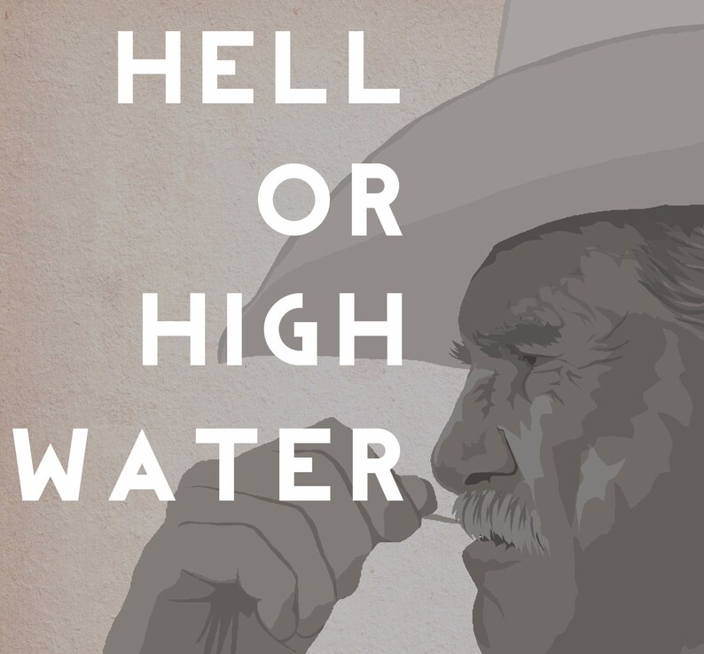 May include: A black and white illustration of a man wearing a cowboy hat. The text "HELL OR HIGH WATER" is written in white letters on a beige background.