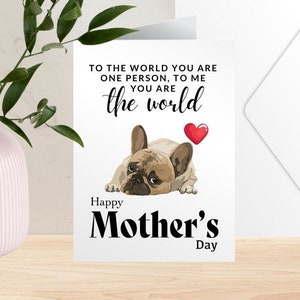 May include: A Mother's Day card with a French Bulldog illustration and the text "To the world you are one person, to me you are the world." A red heart is above the dog. The words "Happy Mother's Day" are below the dog.