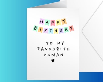 Happy Birthday To My Favourite Human - Funny Birthday Card