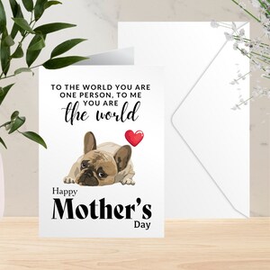 May include: A Mother's Day greeting card with a French Bulldog illustration and the text "To the world you are one person, to me you are the world." A red heart is next to the dog. The words "Happy Mother's Day" are below.