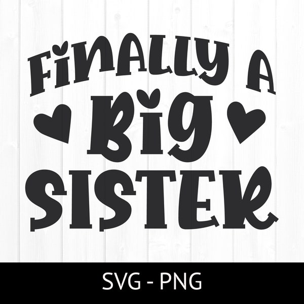 Finally A Big Sister SVG, Layered SVG Cut File, Commercial Use PNG, Cut File, Big Sis Clipart, Cute T-shirt Design, Hearts, Sisters