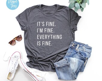 It's Fine I'm Fine Everything is Fine  Shirt, Funny Tshirt, Sarcastic Shirt, Gift