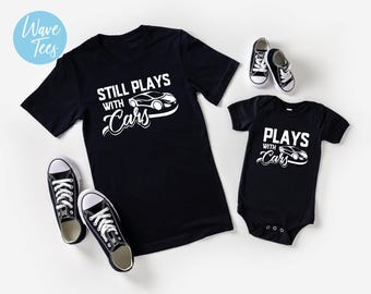 Plays with Cars, Still Plays with Cars, Shirt,  Matching Family Shirts, Dad And Son Shirt, Father and Baby Shirts, Son, Dad, Father's Day