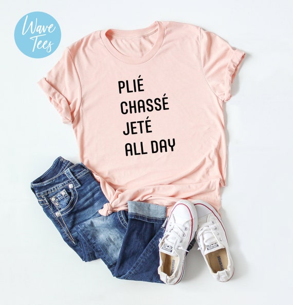Plié Chasse Jete All Day Shirt Dancer Tshirt Ballerina | Etsy