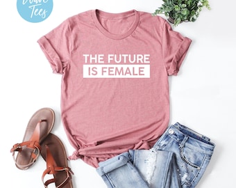 The Future Is Female Shirt, Feminism Shirt, Inspirational Tshirt, Motivational Shirt, Empowered Women, Liberal Shirt, For Women, Gift