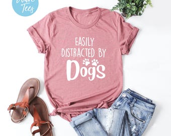 Easily Distracted By Dogs Shirt, Dog Lover Tshirt, Animal Lover, Dogs, Dog Mom, For Women, Gift