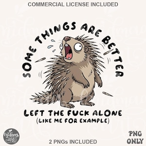 May include: A cartoon illustration of a brown porcupine with wide eyes and an open mouth, surrounded by the text SOME THINGS ARE BETTER LEFT THE FUCK ALONE (LIKE ME FOR EXAMPLE). The design features sharp quills and a light tan belly.