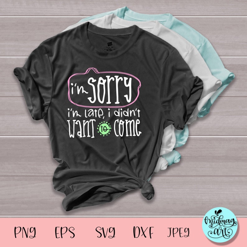 Im sorry im late i didnt wat to come svg funny svg designs | Etsy