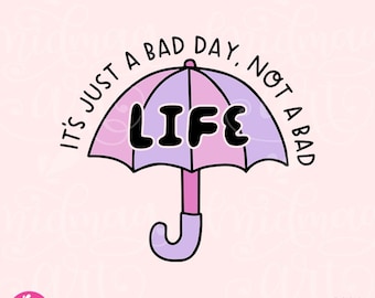 It's Just a Bad Day Not a Bad Life PNG, Digital Design, positivity png, motivational png, happiness png, be happy png, png for women, trendy