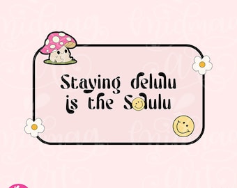 Staying Delulu Is The Solulu PNG, Cute Trendy Fun Manifesting Design for Shirts, Stickers, Mugs, Keychains, Tote Bags, Commercial use