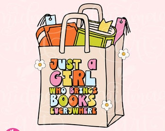 Just A Girl Who Brings Books Everywhere PNG, Cute Fun Trendy Bookish Design for Shirts, Stickers, Bookmarks, Tote Bags & More