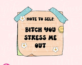 Note To Self B*tch You Stress Me Out PNG, Mental Health Matters Sublimation, Best for Shirts, Stickers and more for Commercial use